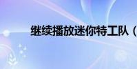 继续播放迷你特工队(继续播放)
