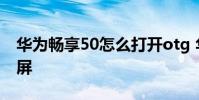 华为畅享50怎么打开otg 华为畅享50怎么截屏