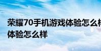 荣耀70手机游戏体验怎么样 荣耀70手机游戏体验怎么样