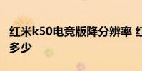 红米k50电竞版降分辨率 红米k50电竞版降价多少