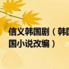 信义韩国剧（韩国十大最好看的穿越剧信义上榜第十根据中国小说改编）