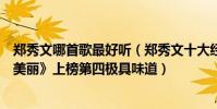 郑秀文哪首歌最好听(郑秀文十大经典歌曲排行榜:《终身美丽》上榜第四极具味道)