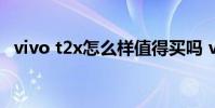 vivo t2x怎么样值得买吗 vivoT2x怎么样