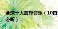 全球十大震撼音乐(10首让人热血沸腾的歌必听)