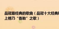 品冠最经典的歌曲(品冠十大经典歌曲排行榜:《我以为》上榜乃“备胎”之歌)