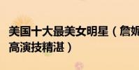 美国十大最美女明星(詹妮弗劳伦斯上榜颜值高演技精湛)
