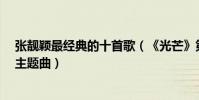 张靓颖最经典的十首歌(《光芒》第一第二是电影《画皮》主题曲)
