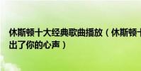休斯顿十大经典歌曲播放(休斯顿十大经典歌曲:哪一首唱出了你的心声)