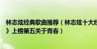 林志炫经典歌曲推荐(林志炫十大经典歌曲排行榜:《离人》上榜第五关于青春)