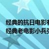 经典的抗日电影有哪些（十部最经典的抗日电影：全都是超经典老电影小兵张嘎上榜）