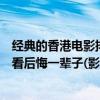经典的香港电影排行榜前十名（香港十大经典电影排行榜不看后悔一辈子(影迷必看)）