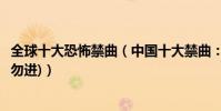 全球十大恐怖禁曲(中国十大禁曲:国内恐怖歌曲盘点(胆小勿进))