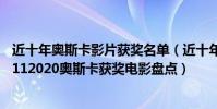 近十年奥斯卡影片获奖名单(近十年奥斯卡获奖影片盘点20112020奥斯卡获奖电影盘点)