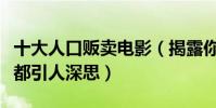 十大人口贩卖电影(揭露你不曾了解的恶每部都引人深思)
