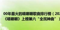 00年最火的嘻唰唰歌曲排行榜(2021十大喜庆歌曲排行榜:《嘻唰唰》上榜第六“全民神曲”)