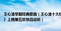 王心凌早期经典歌曲(王心凌十大经典歌曲排行榜:《大眠》上榜第五欢快且动听)