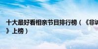 十大最好看相亲节目排行榜(《非诚勿扰》第一《百里挑一》上榜)