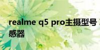 realme q5 pro主摄型号 真我q5pro相机传感器