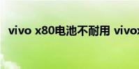 vivo x80电池不耐用 vivox80电池耐用吗