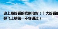 史上最好看的喜剧电影(十大好看的喜剧电影排行榜:让子弹飞上榜第一不容错过)