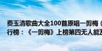 费玉清歌曲大全100首原唱一剪梅(费玉清十大经典歌曲排行榜:《一剪梅》上榜第四无人能及)