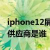 iphone12屏幕的供应商 iPhone14系列屏幕供应商是谁 