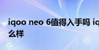 iqoo neo 6值得入手吗 iqooneo6性价比怎么样