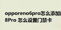 opporeno6pro怎么添加门禁卡 opporeno8Pro 怎么设置门禁卡