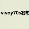 vivoy70s发热严重 vivox70为什么发热严重 