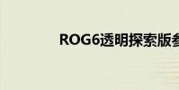 ROG6透明探索版参数配置