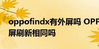 oppofindx有外屏吗 OPPOFindN内屏和外屏刷新相同吗