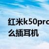 红米k50pro怎么样一键换机 红米K50Pro怎么插耳机 