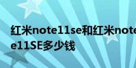 红米note11se和红米note 10区别 红米Note11SE多少钱
