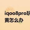 iqoo8pro玩游戏屏幕发黄 iqoo9Pro屏幕发黄怎么办 