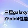 三星galaxyfold4会横向折叠吗 三星GalaxyZFold4性能怎么样 