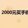 2000元买手机选哪个 2000元左右必买手机 