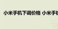 小米手机下调价格 小米手机价格全线下跌