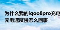 为什么我的iqoo8pro充电那么慢 iqoo9pro充电速度慢怎么回事