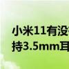 小米11有没有3.5mm耳机孔 小米12spro支持3.5mm耳机孔吗 