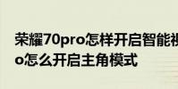 荣耀70pro怎样开启智能视窗模式 荣耀70pro怎么开启主角模式