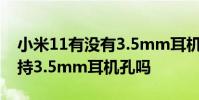 小米11有没有3.5mm耳机孔 小米12spro支持3.5mm耳机孔吗