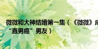 微微和大神结婚第一集(《微微》成情侣观影最佳选择治好“直男癌”男友)