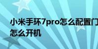 小米手环7pro怎么配置门禁 小米手环7pro怎么开机
