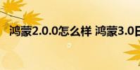鸿蒙2.0.0怎么样 鸿蒙3.0日常体验怎么样