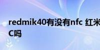 redmik40有没有nfc 红米K50Ultra支持NFC吗