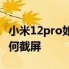 小米12pro如何实现120瓦快充 小米12pro如何截屏 