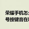 荣耀手机怎么关闭拨号键盘音 荣耀60pro拨号按键音在哪关闭 