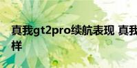 真我gt2pro续航表现 真我GT2Pro续航怎么样