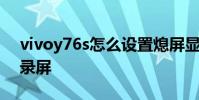 vivoy76s怎么设置熄屏显示 vivoy76s怎么录屏