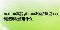 realme真我gt neo2优点缺点 realme真我GTNeo2龙珠定制版优缺点是什么